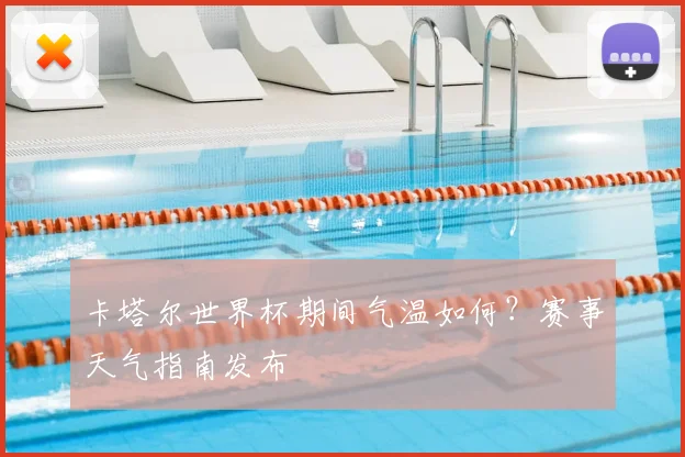 卡塔尔世界杯期间气温如何?赛事天气指南发布