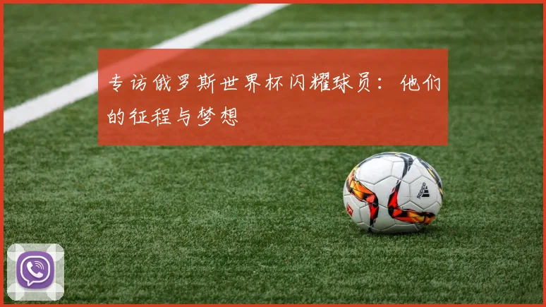 专访俄罗斯世界杯闪耀球员：他们的征程与梦想