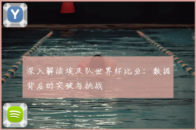 深入解读埃及队世界杯比分：数据背后的突破与挑战