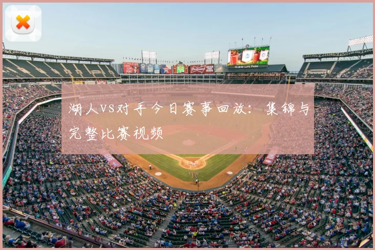 湖人vs对手今日赛事回放:集锦与完整比赛视频