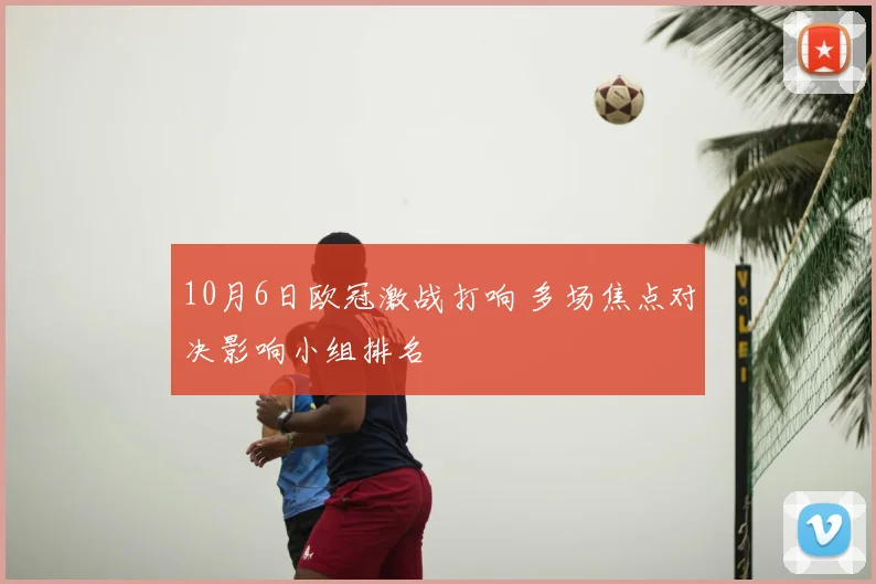 10月6日欧冠激战打响 多场焦点对决影响小组排名