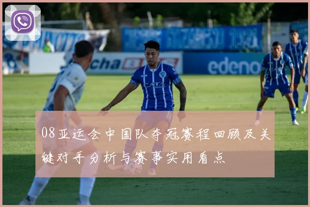 08亚运会中国队夺冠赛程回顾及关键对手分析与赛事实用看点